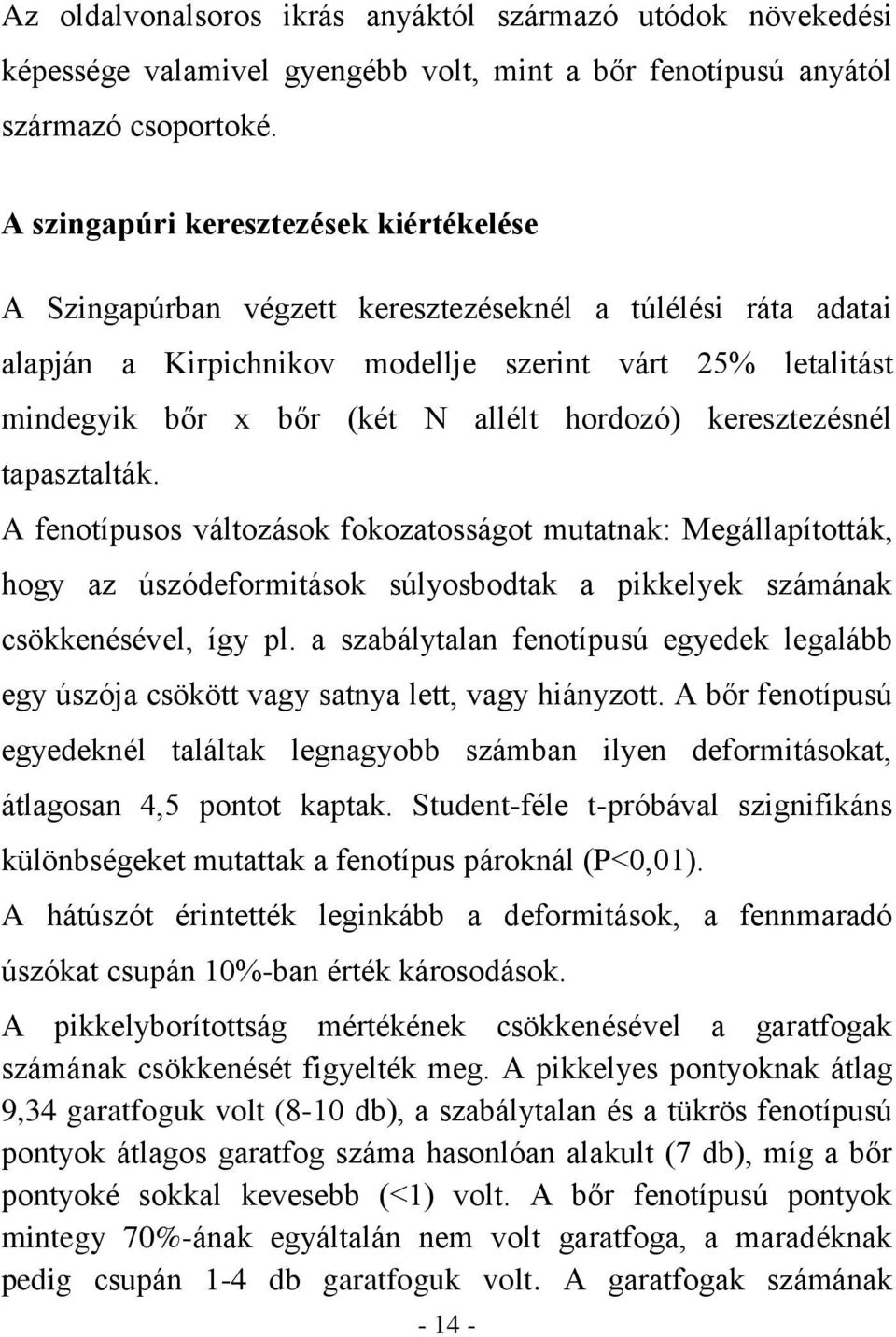 hordozó) keresztezésnél tapasztalták. A fenotípusos változások fokozatosságot mutatnak: Megállapították, hogy az úszódeformitások súlyosbodtak a pikkelyek számának csökkenésével, így pl.