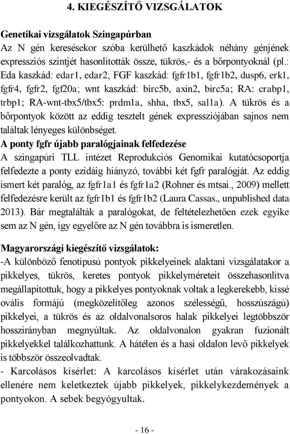 A tükrös és a bőrpontyok között az eddig tesztelt gének expressziójában sajnos nem találtak lényeges különbséget.