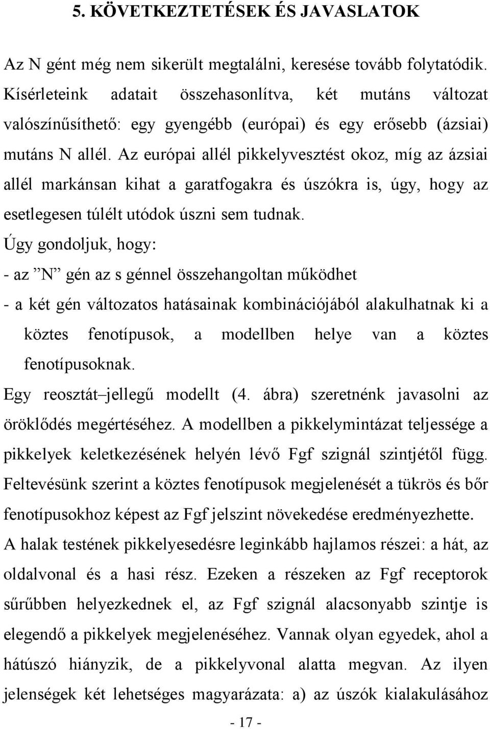 Az európai allél pikkelyvesztést okoz, míg az ázsiai allél markánsan kihat a garatfogakra és úszókra is, úgy, hogy az esetlegesen túlélt utódok úszni sem tudnak.