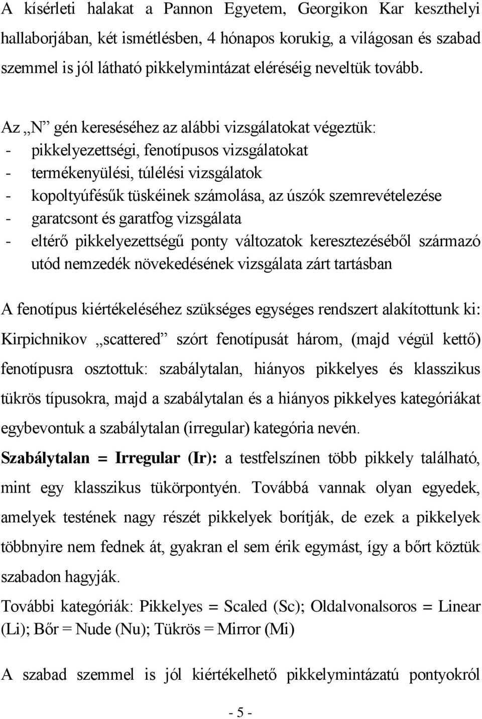 Az N gén kereséséhez az alábbi vizsgálatokat végeztük: - pikkelyezettségi, fenotípusos vizsgálatokat - termékenyülési, túlélési vizsgálatok - kopoltyúfésűk tüskéinek számolása, az úszók