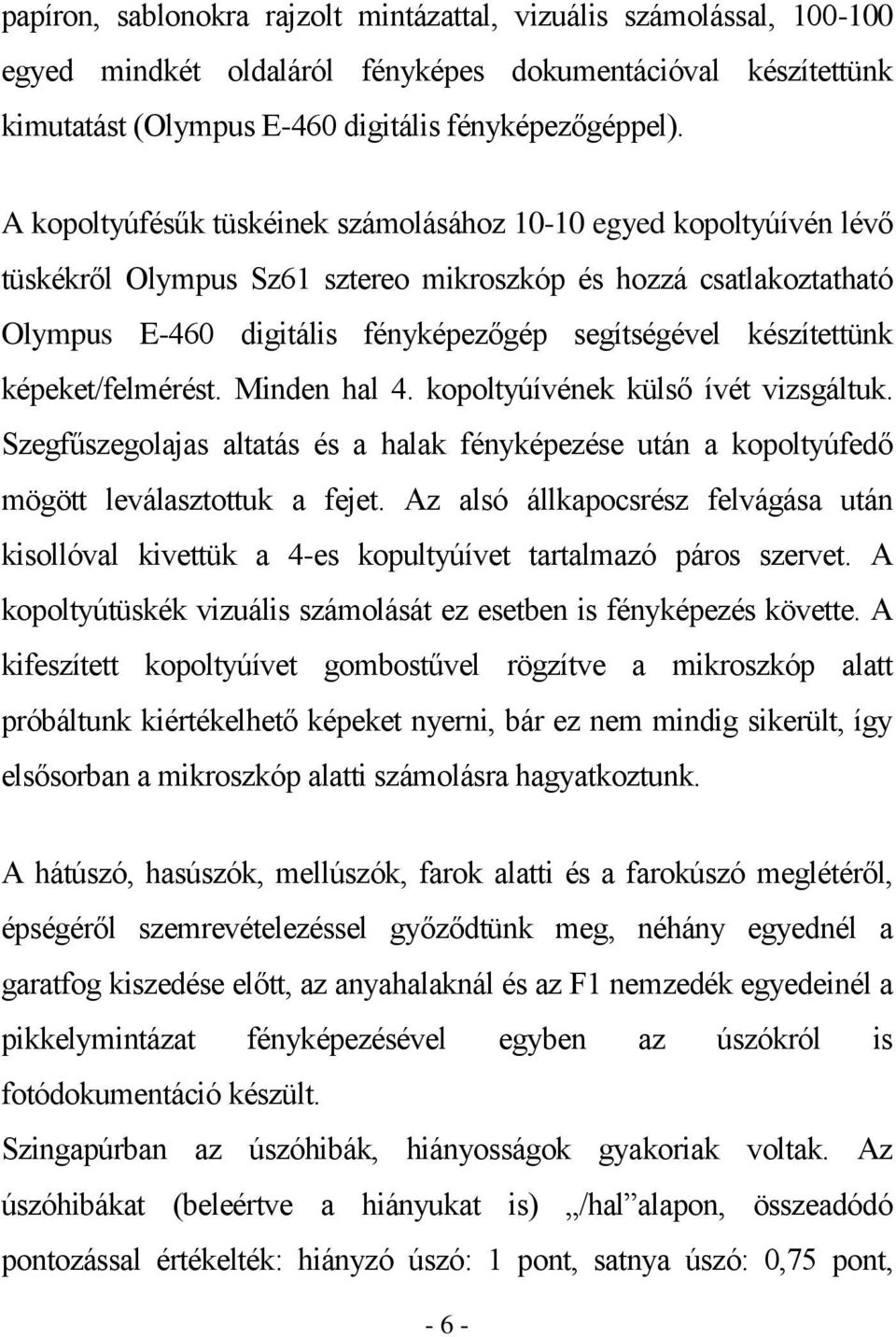 készítettünk képeket/felmérést. Minden hal 4. kopoltyúívének külső ívét vizsgáltuk. Szegfűszegolajas altatás és a halak fényképezése után a kopoltyúfedő mögött leválasztottuk a fejet.