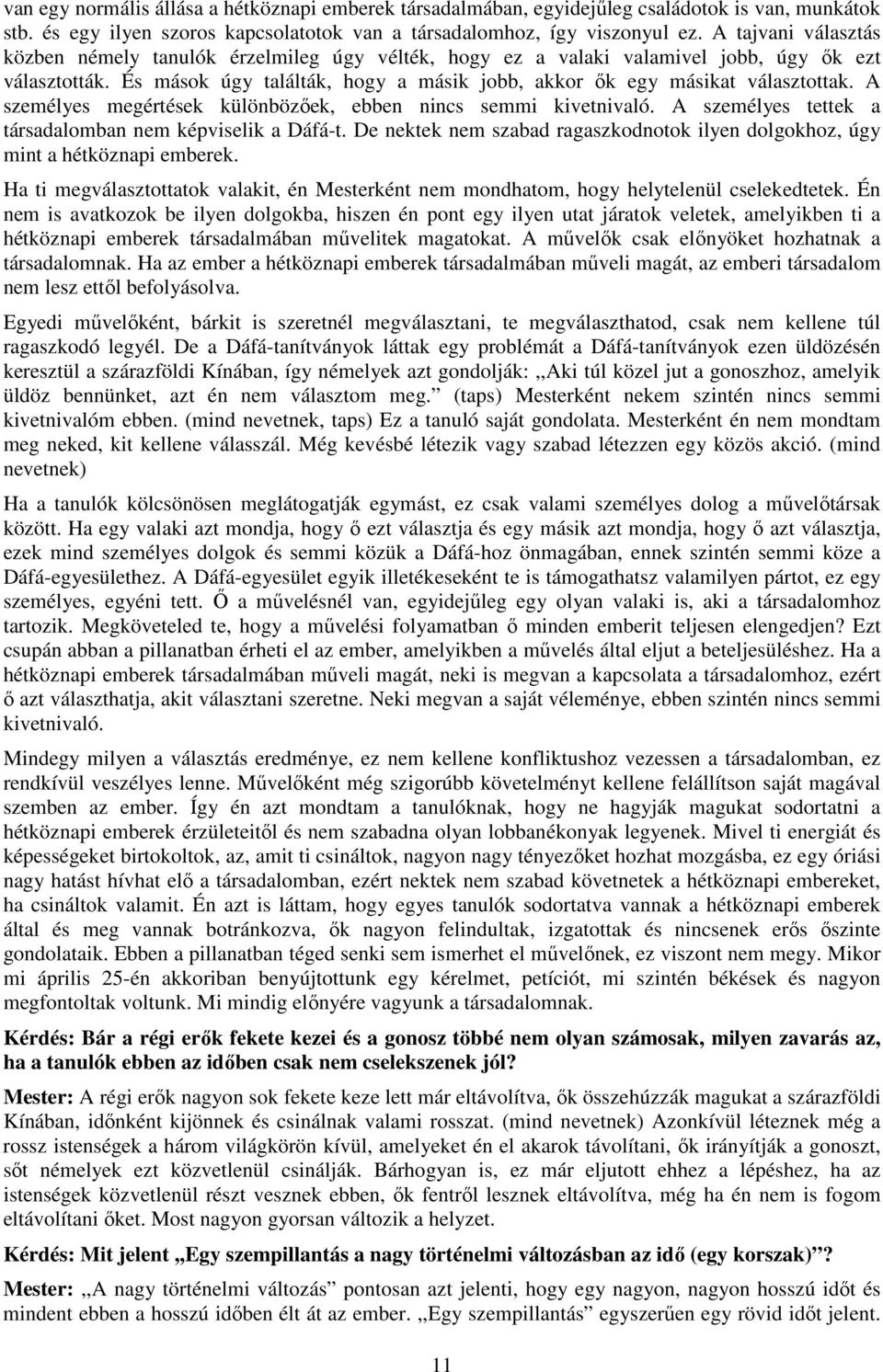 A személyes megértések különbözőek, ebben nincs semmi kivetnivaló. A személyes tettek a társadalomban nem képviselik a Dáfá-t.