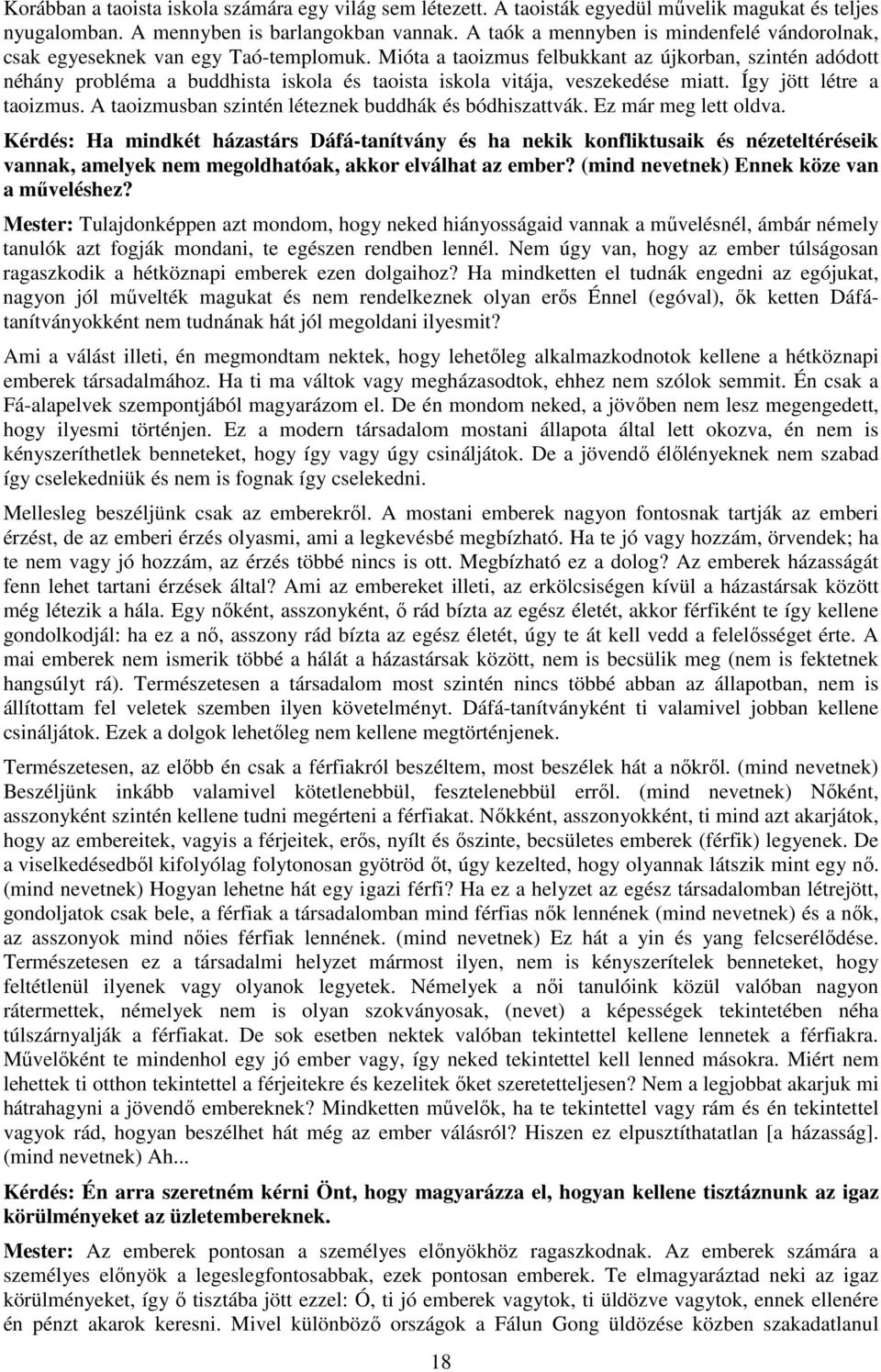 Mióta a taoizmus felbukkant az újkorban, szintén adódott néhány probléma a buddhista iskola és taoista iskola vitája, veszekedése miatt. Így jött létre a taoizmus.