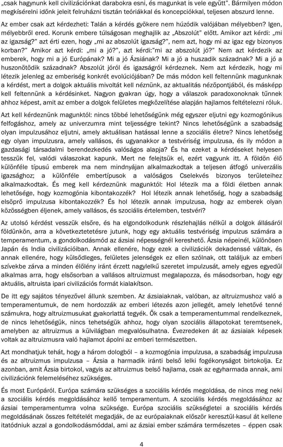 azt érti ezen, hogy mi az abszolút igazság?, nem azt, hogy mi az igaz egy bizonyos korban? Amikor azt kérdi: mi a jó?, azt kérdi: mi az abszolút jó?