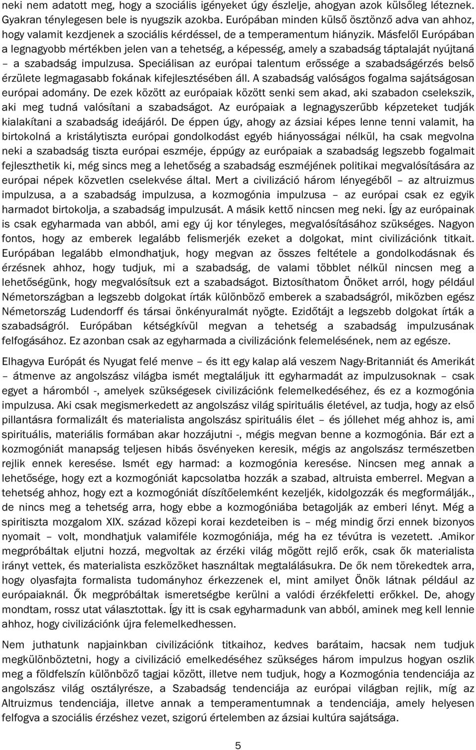 Másfelől Európában a legnagyobb mértékben jelen van a tehetség, a képesség, amely a szabadság táptalaját nyújtaná a szabadság impulzusa.