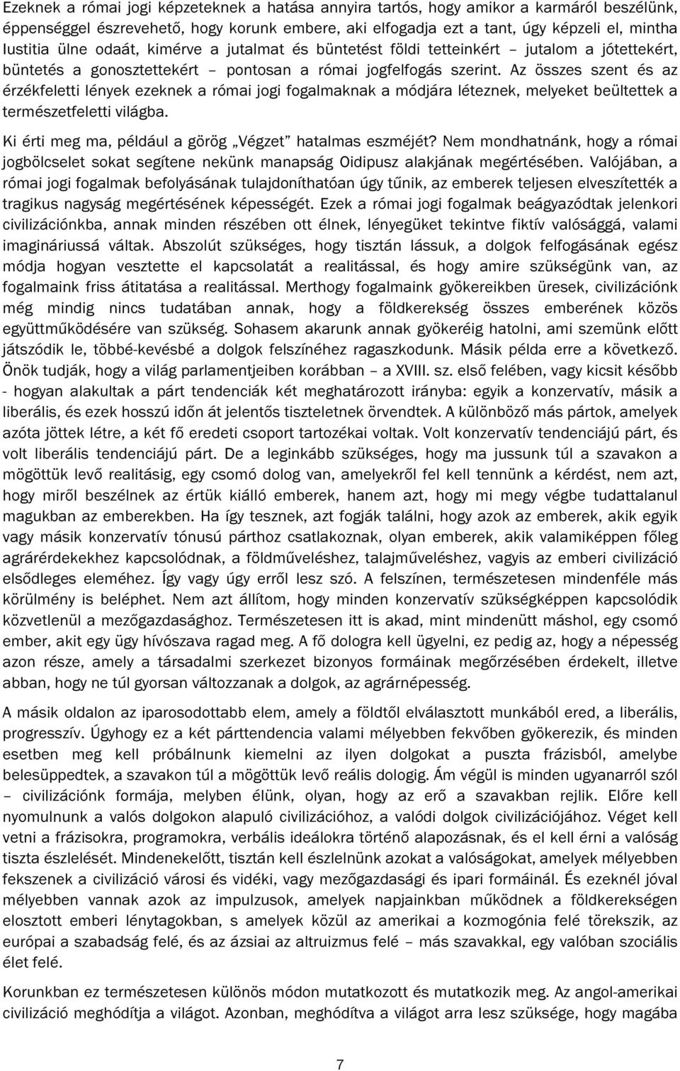 Az összes szent és az érzékfeletti lények ezeknek a római jogi fogalmaknak a módjára léteznek, melyeket beültettek a természetfeletti világba. Ki érti meg ma, például a görög Végzet hatalmas eszméjét?