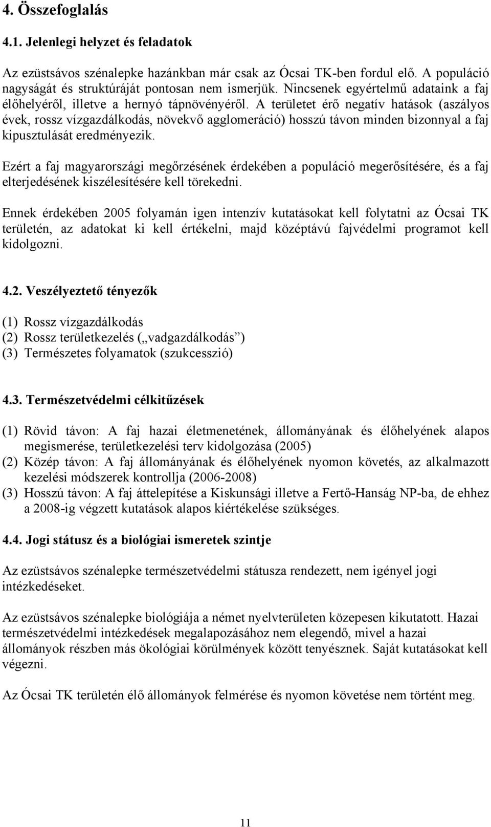 A területet érő negatív hatások (aszályos évek, rossz vízgazdálkodás, növekvő agglomeráció) hosszú távon minden bizonnyal a faj kipusztulását eredményezik.