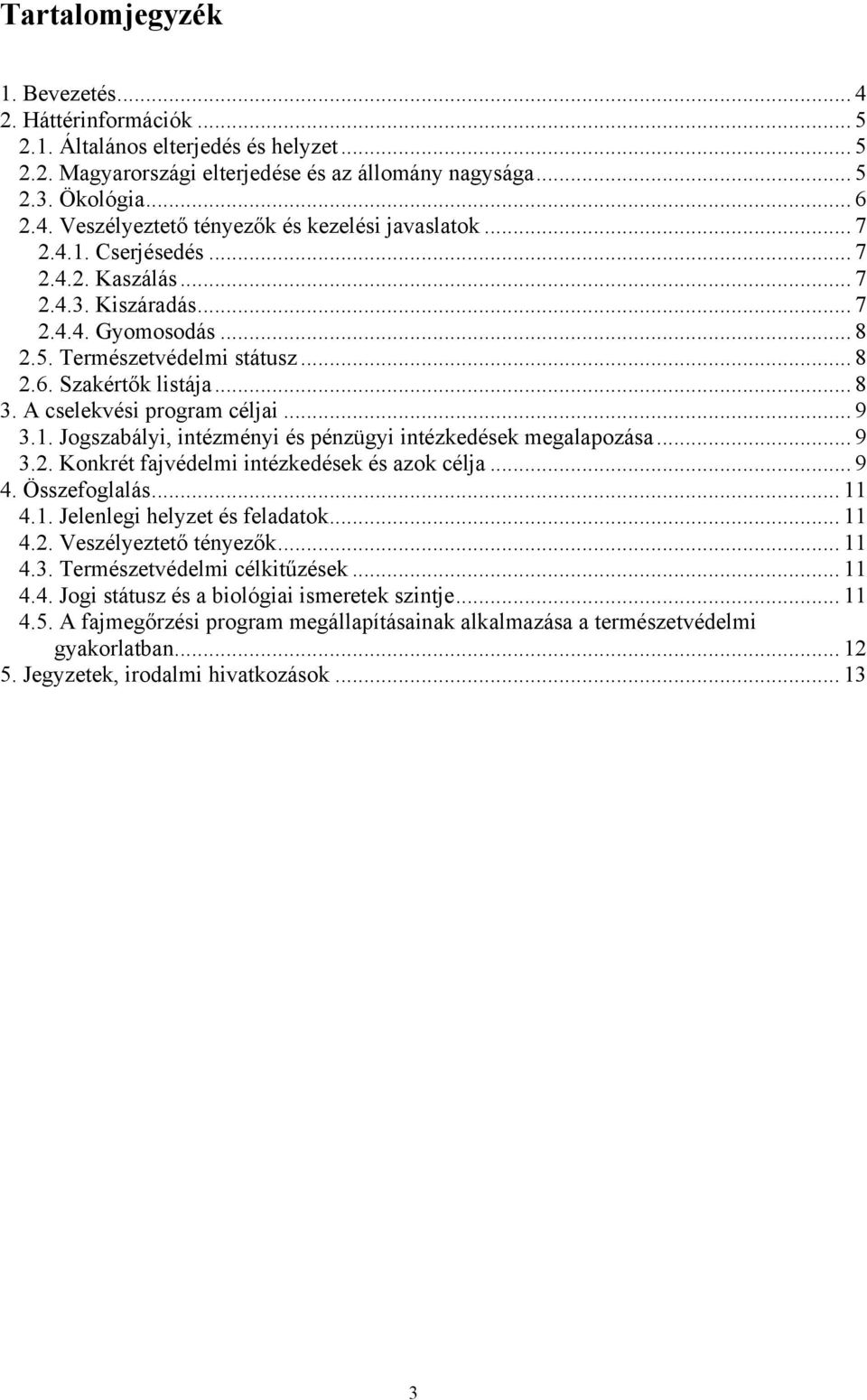 .. 9 3.2. Konkrét fajvédelmi intézkedések és azok célja... 9 4. Összefoglalás... 11 4.1. Jelenlegi helyzet és feladatok... 11 4.2. Veszélyeztető tényezők... 11 4.3. Természetvédelmi célkitűzések.