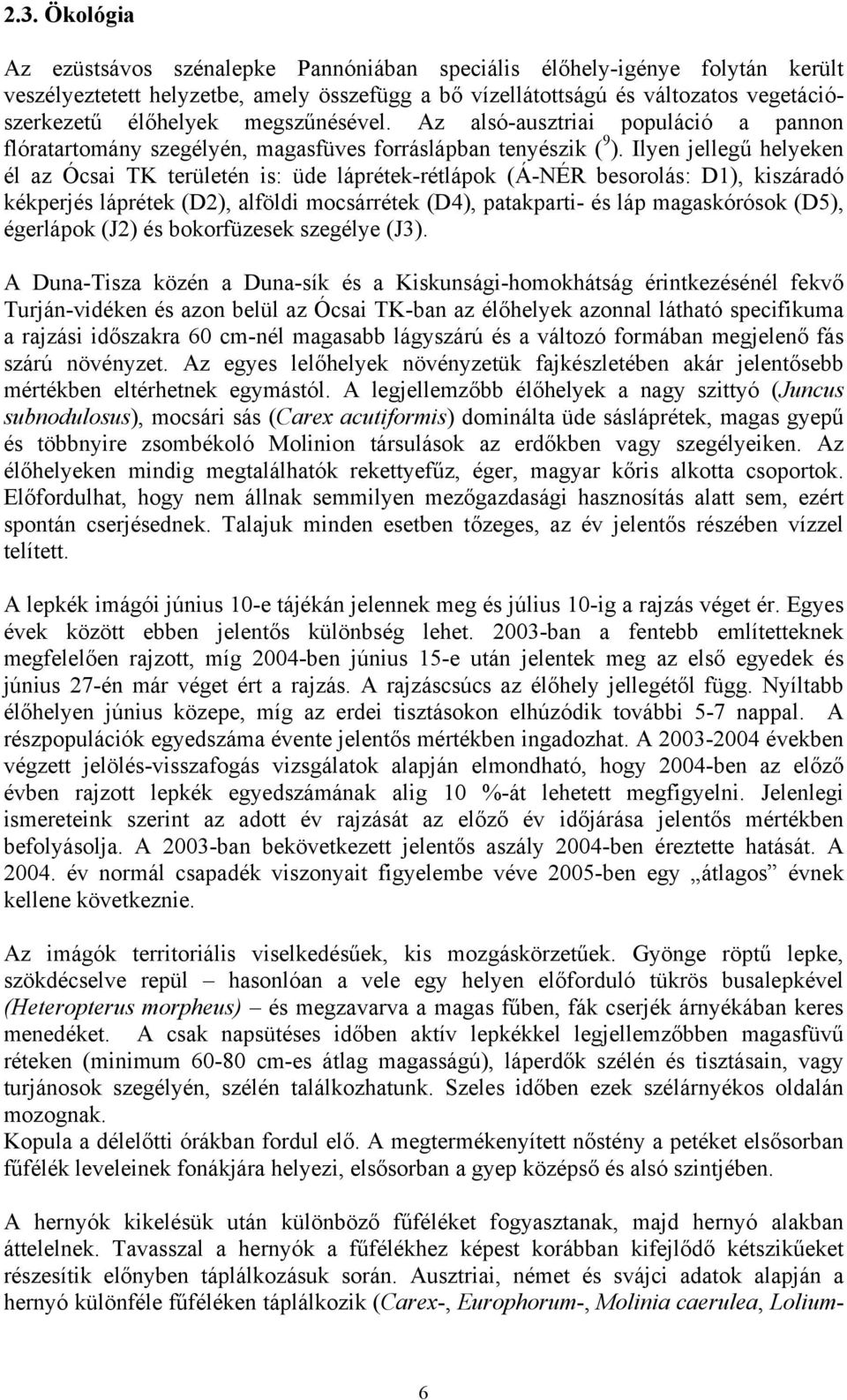 Ilyen jellegű helyeken él az Ócsai TK területén is: üde láprétek-rétlápok (Á-NÉR besorolás: D1), kiszáradó kékperjés láprétek (D2), alföldi mocsárrétek (D4), patakparti- és láp magaskórósok (D5),