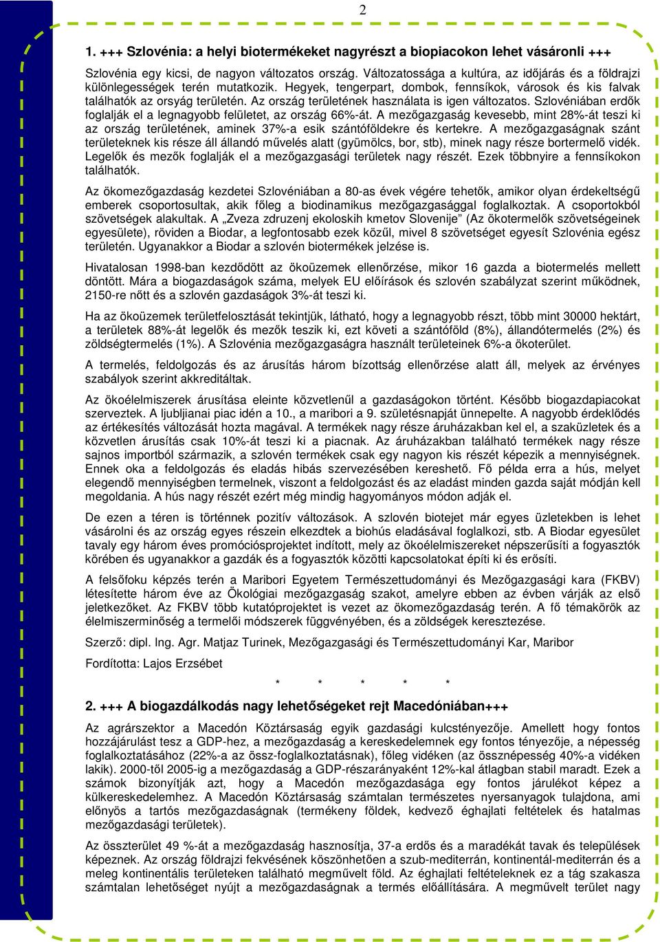 Az ország területének használata is igen változatos. Szlovéniában erdık foglalják el a legnagyobb felületet, az ország 66%-át.