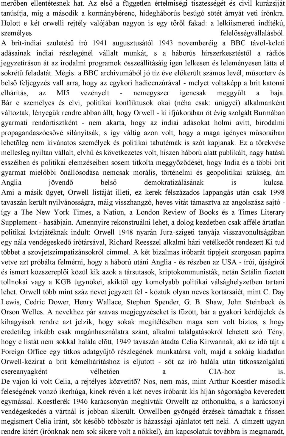 A brit-indiai születésű író 1941 augusztusától 1943 novemberéig a BBC távol-keleti adásainak indiai részlegénél vállalt munkát, s a háborús hírszerkesztéstől a rádiós jegyzetíráson át az irodalmi