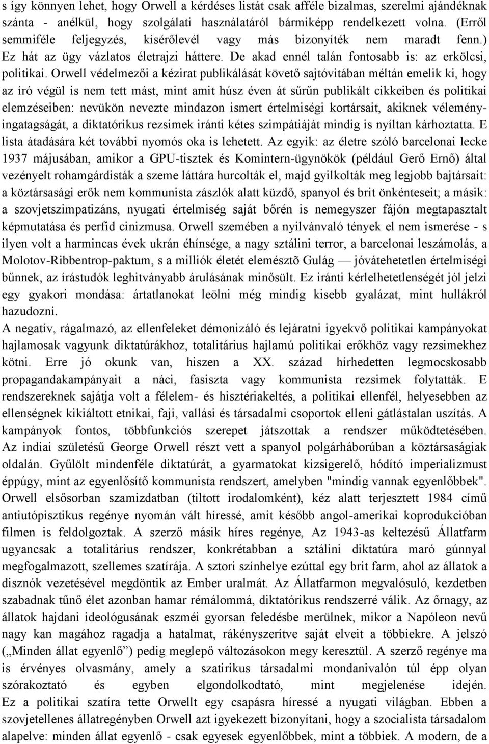 Orwell védelmezői a kézirat publikálását követő sajtóvitában méltán emelik ki, hogy az író végül is nem tett mást, mint amit húsz éven át sűrűn publikált cikkeiben és politikai elemzéseiben: nevükön