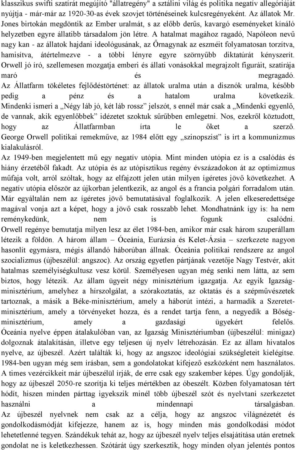 A hatalmat magához ragadó, Napóleon nevű nagy kan - az állatok hajdani ideológusának, az Őrnagynak az eszméit folyamatosan torzítva, hamisítva, átértelmezve - a többi lényre egyre szörnyűbb