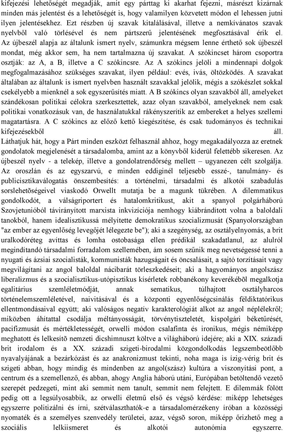 Az újbeszél alapja az általunk ismert nyelv, számunkra mégsem lenne érthető sok újbeszél mondat, még akkor sem, ha nem tartalmazna új szavakat.