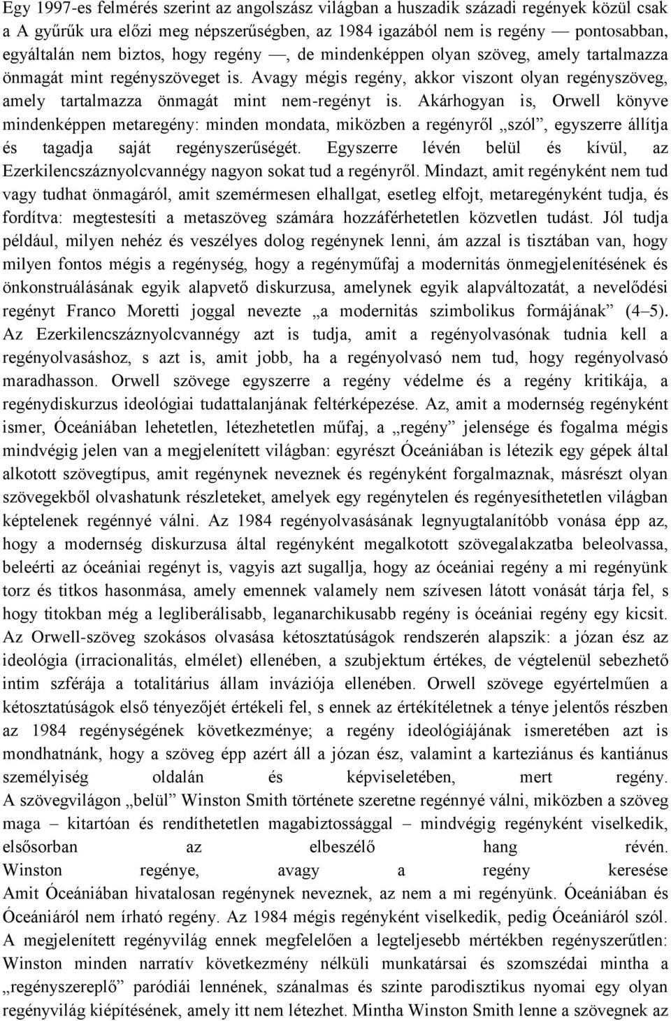 Akárhogyan is, Orwell könyve mindenképpen metaregény: minden mondata, miközben a regényről szól, egyszerre állítja és tagadja saját regényszerűségét.