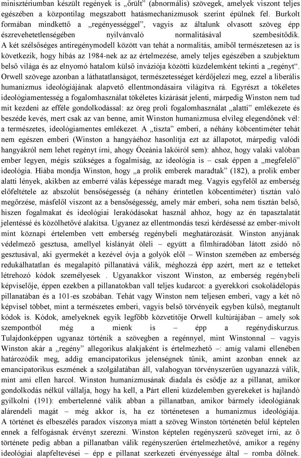 A két szélsőséges antiregénymodell között van tehát a normalitás, amiből természetesen az is következik, hogy hibás az 1984-nek az az értelmezése, amely teljes egészében a szubjektum belső világa és