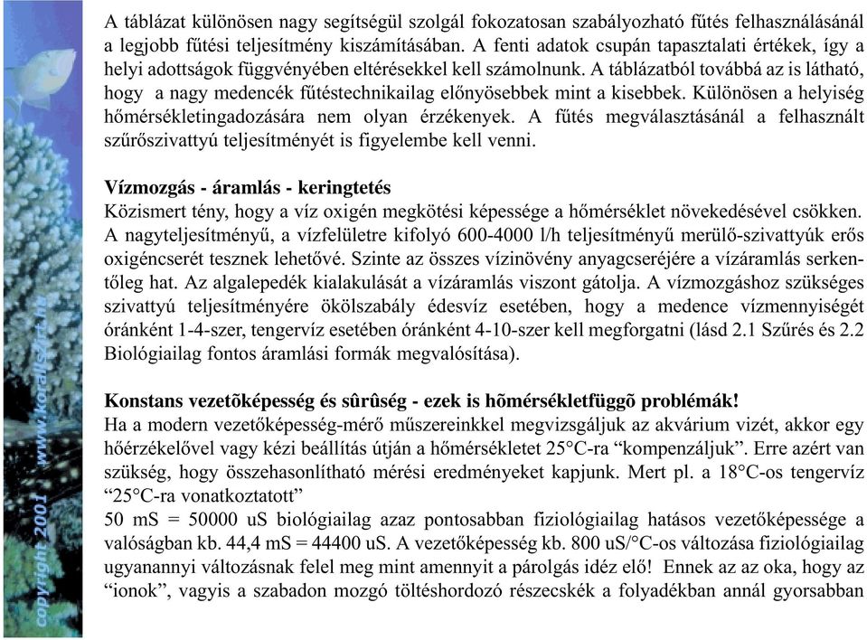 A táblázatból továbbá az is látható, hogy a nagy medencék fûtéstechnikailag elõnyösebbek mint a kisebbek. Különösen a helyiség hõmérsékletingadozására nem olyan érzékenyek.