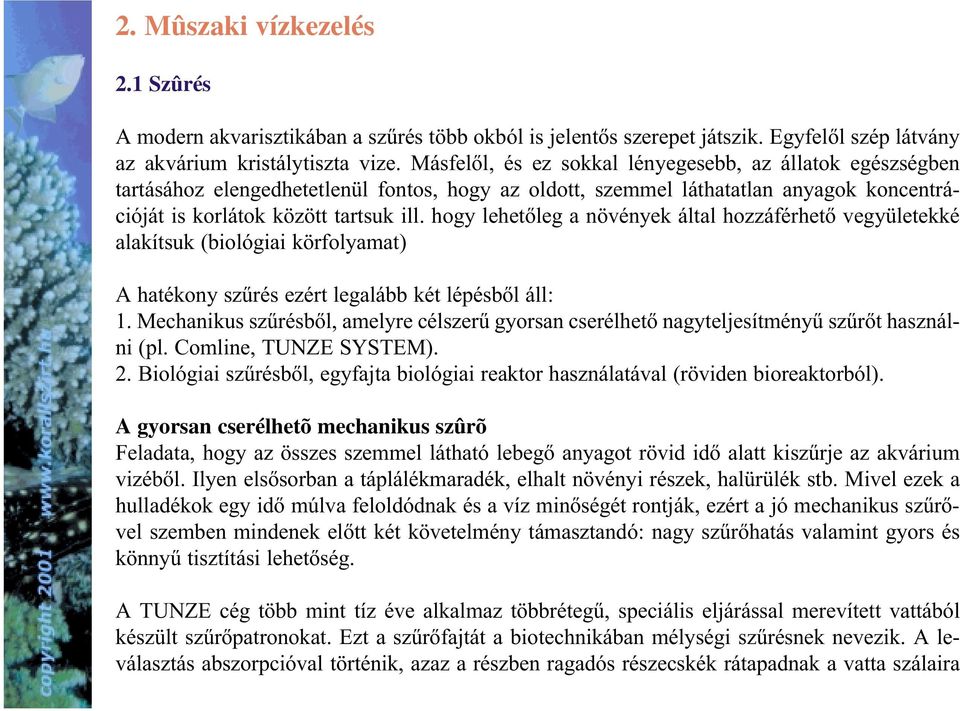 hogy lehetõleg a növények által hozzáférhetõ vegyületekké alakítsuk (biológiai körfolyamat) A hatékony szûrés ezért legalább két lépésbõl áll: 1.