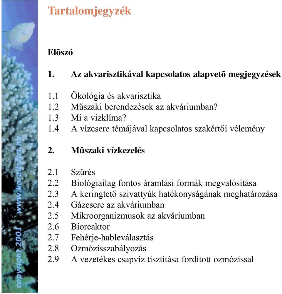 1 Szûrés 2.2 Biológiailag fontos áramlási formák megvalósítása 2.3 A keringtetõ szivattyúk hatékonyságának meghatározása 2.