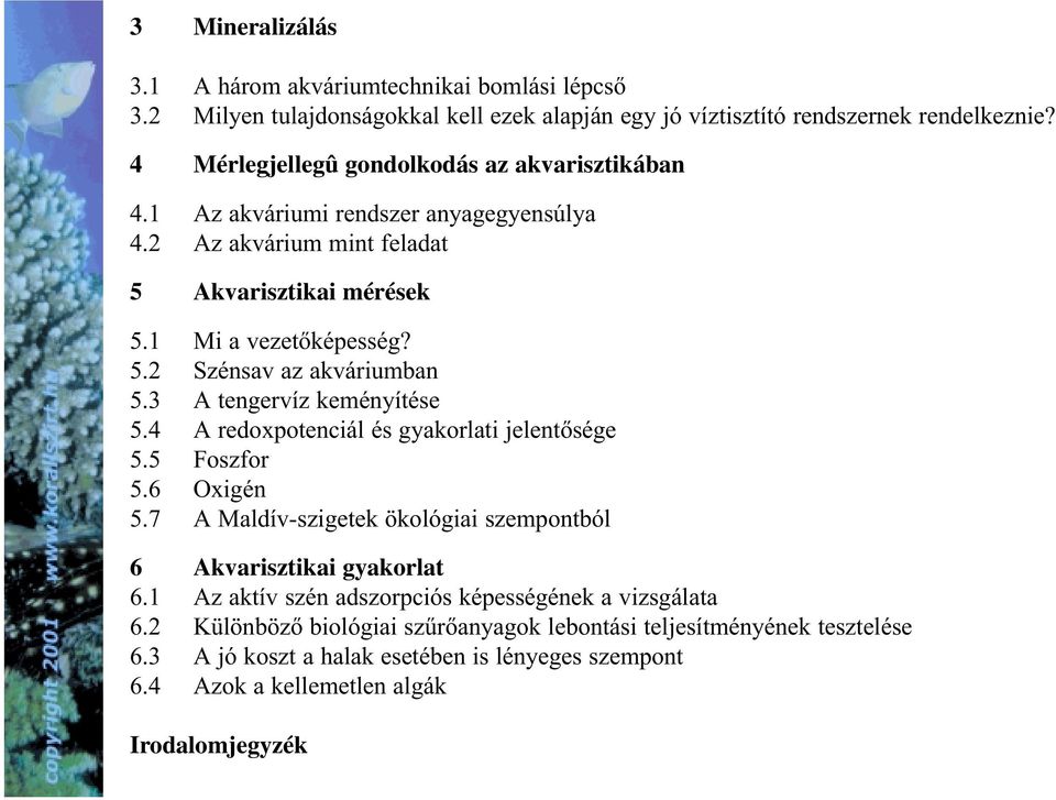 3 A tengervíz keményítése 5.4 A redoxpotenciál és gyakorlati jelentõsége 5.5 Foszfor 5.6 Oxigén 5.7 A Maldív-szigetek ökológiai szempontból 6 Akvarisztikai gyakorlat 6.