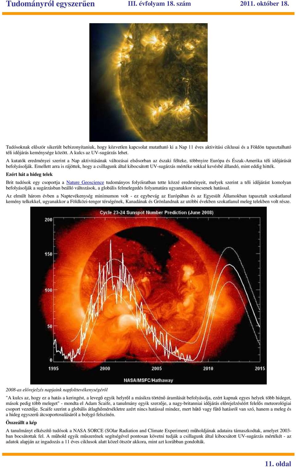 Emellett arra is rájöttek, hogy a csillagunk által kibocsátott UV-sugárzás mértéke sokkal kevésbé állandó, mint eddig hitték.