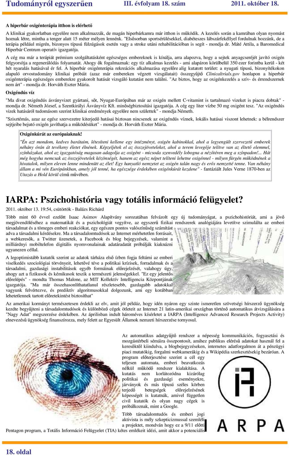 "Elsısorban sportsérülésekkel, diabéteszes lábszárfekéllyel fordulnak hozzánk, de a terápia például migrén, bizonyos típusú fülzúgások esetén vagy a stroke utáni rehabilitációban is segít - mondja dr.