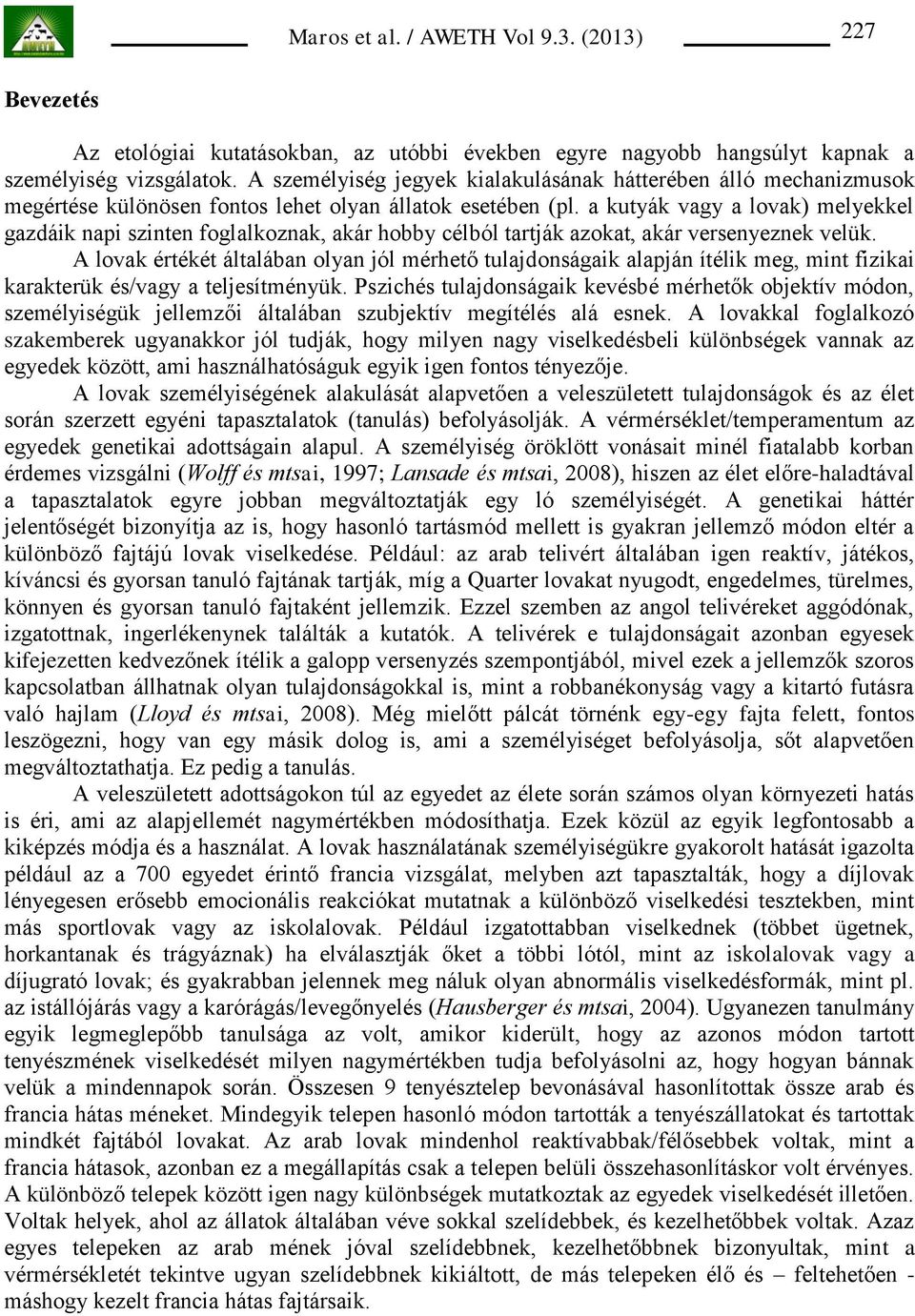 a kutyák vagy a lovak) melyekkel gazdáik napi szinten foglalkoznak, akár hobby célból tartják azokat, akár versenyeznek velük.