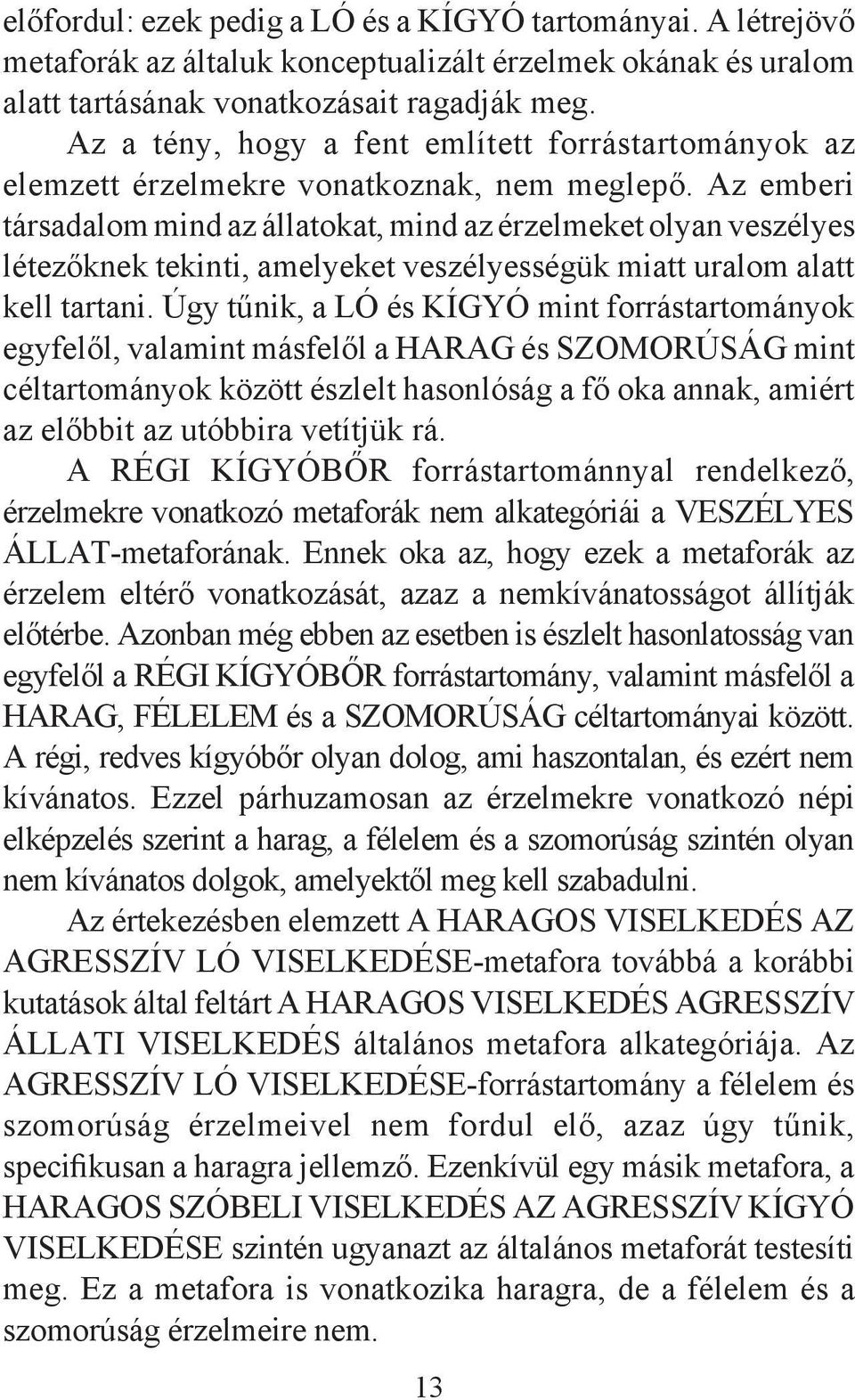 Az emberi társadalom mind az állatokat, mind az érzelmeket olyan veszélyes létezőknek tekinti, amelyeket veszélyességük miatt uralom alatt kell tartani.