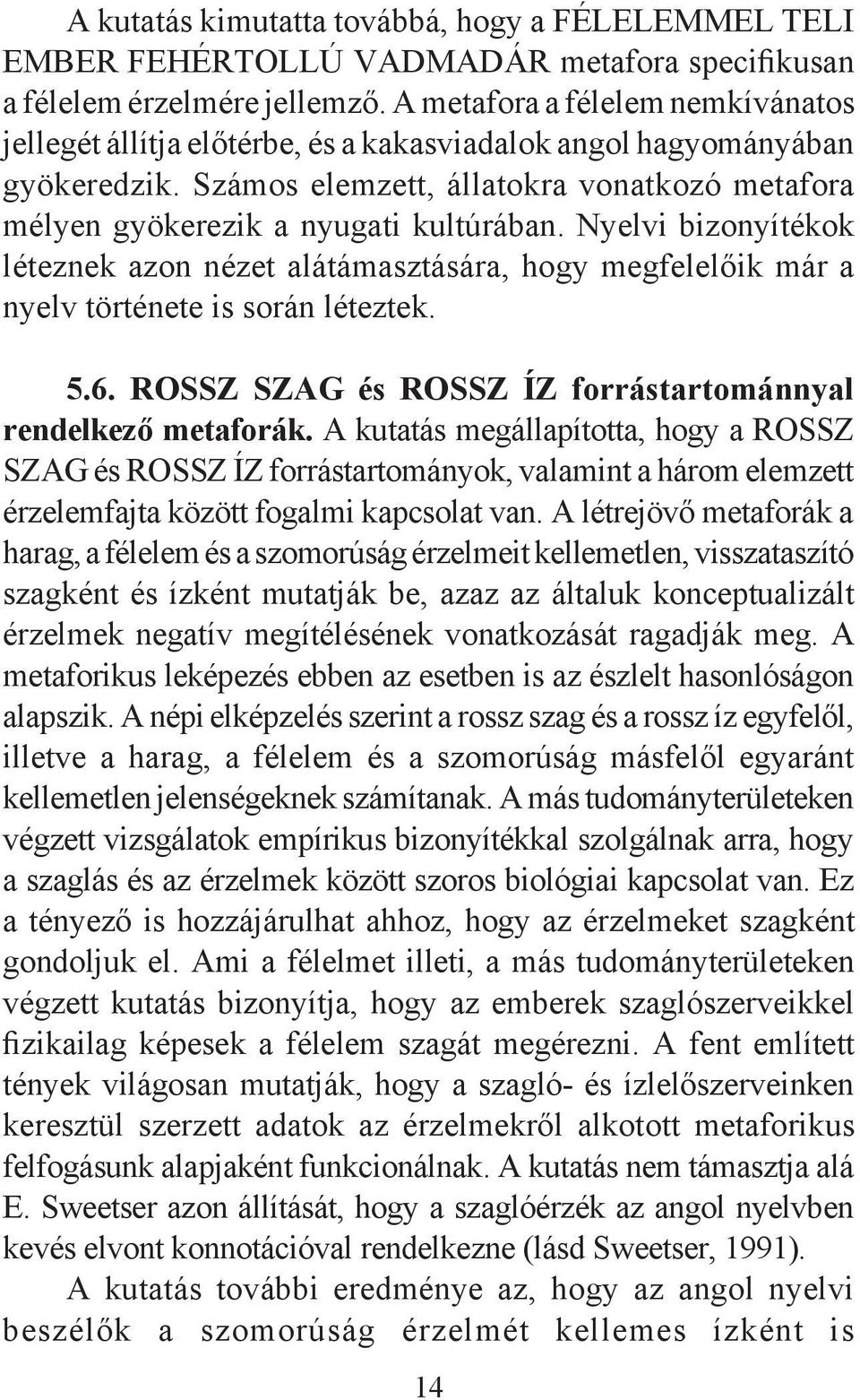 Nyelvi bizonyítékok léteznek azon nézet alátámasztására, hogy megfelelőik már a nyelv története is során léteztek. 5.6. ROSSZ SZAG és ROSSZ ÍZ forrástartománnyal rendelkező metaforák.