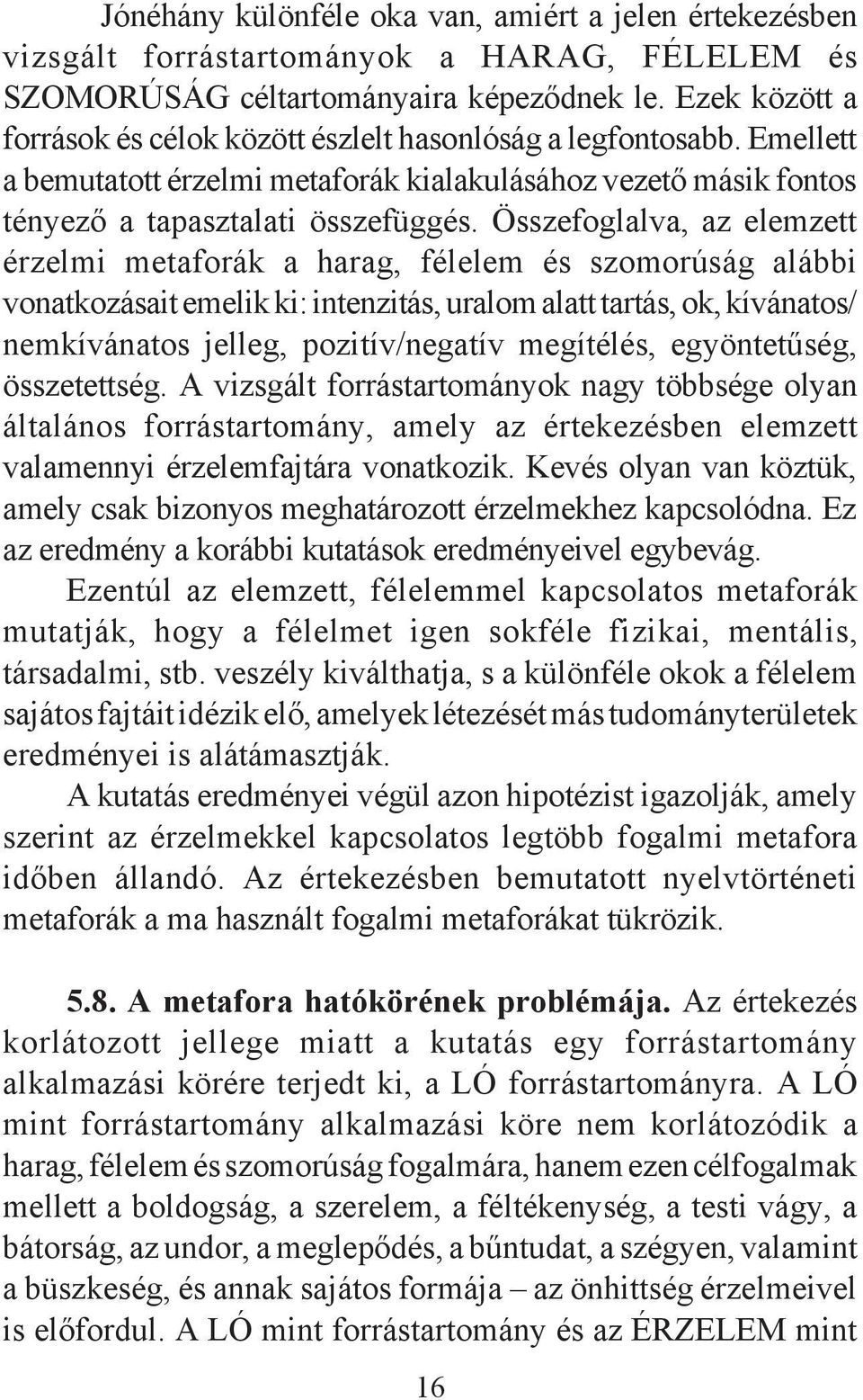 Összefoglalva, az elemzett érzelmi metaforák a harag, félelem és szomorúság alábbi vonatkozásait emelik ki: intenzitás, uralom alatt tartás, ok, kívánatos/ nemkívánatos jelleg, pozitív/negatív