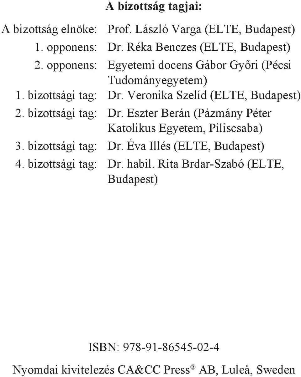 bizottsági tag: Dr. Eszter Berán (Pázmány Péter Katolikus Egyetem, Piliscsaba) 3. bizottsági tag: Dr.