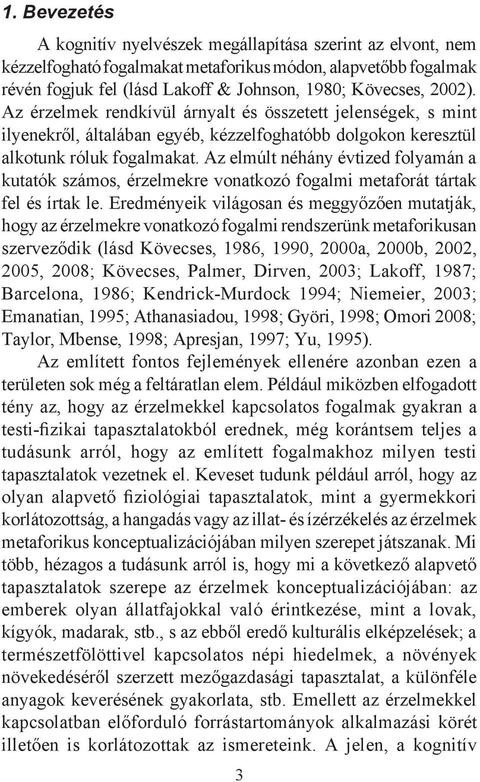 Az elmúlt néhány évtized folyamán a kutatók számos, érzelmekre vonatkozó fogalmi metaforát tártak fel és írtak le.