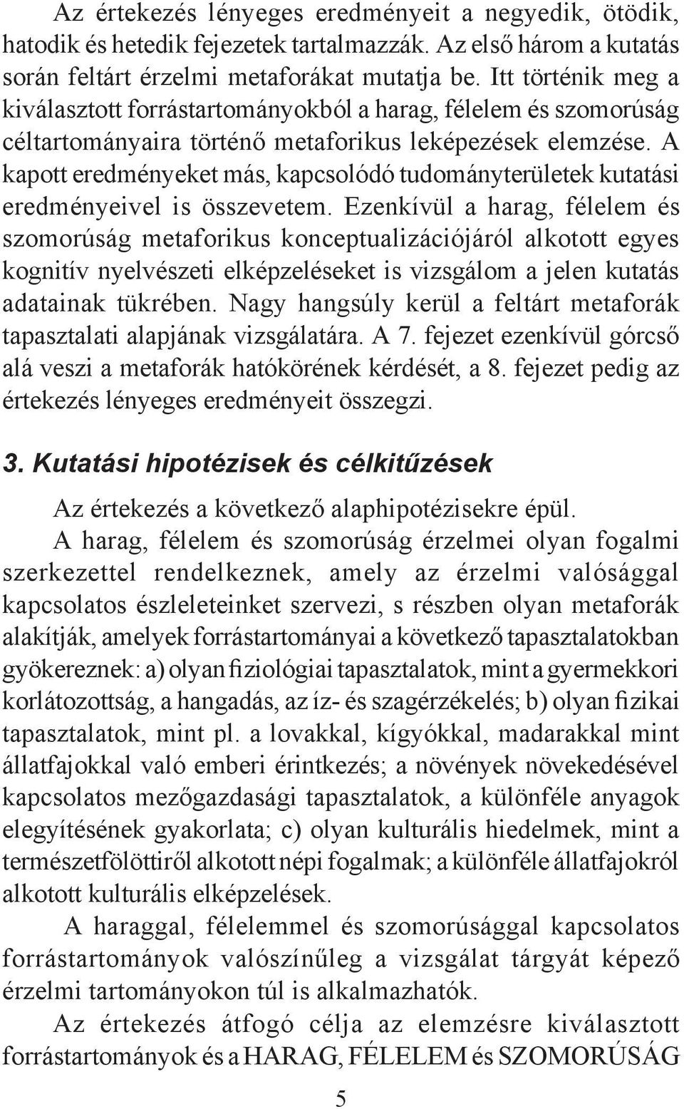 A kapott eredményeket más, kapcsolódó tudományterületek kutatási eredményeivel is összevetem.