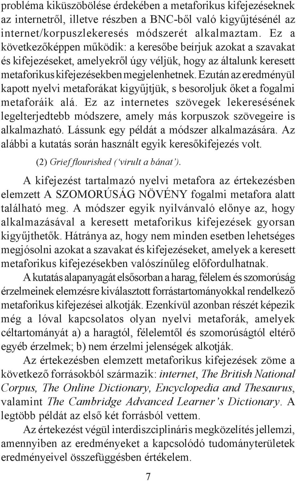 Ezután az eredményül kapott nyelvi metaforákat kigyűjtjük, s besoroljuk őket a fogalmi metaforáik alá.