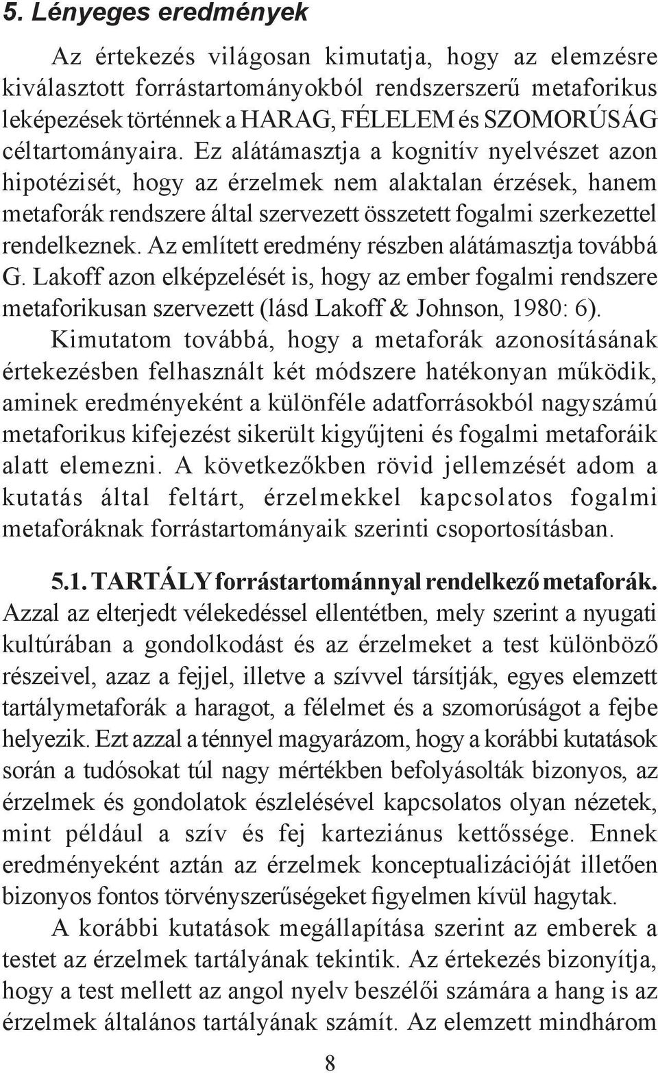 Ez alátámasztja a kognitív nyelvészet azon hipotézisét, hogy az érzelmek nem alaktalan érzések, hanem metaforák rendszere által szervezett összetett fogalmi szerkezettel rendelkeznek.