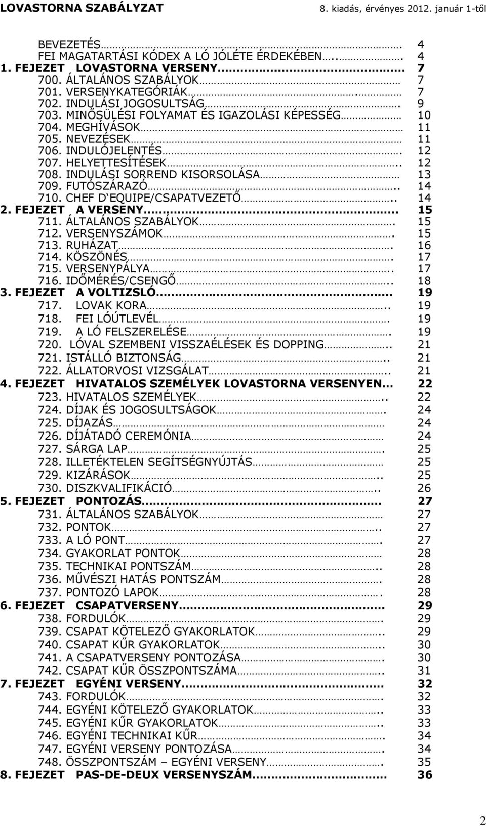 CHEF D EQUIPE/CSAPATVEZETŐ.. 14 2. FEJEZET A VERSENY.. 15 711. ÁLTALÁNOS SZABÁLYOK. 15 712. VERSENYSZÁMOK. 15 713. RUHÁZAT. 16 714. KÖSZÖNÉS. 17 715. VERSENYPÁLYA.. 17 716. IDŐMÉRÉS/CSENGŐ.. 18 3.