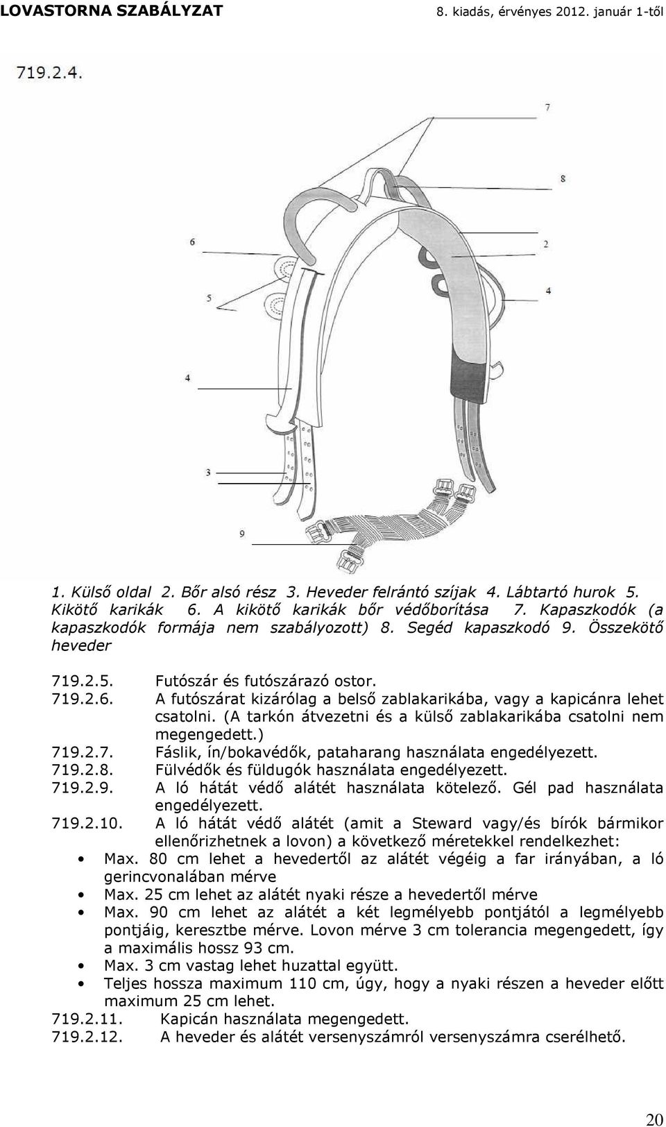 (A tarkón átvezetni és a külső zablakarikába csatolni nem megengedett.) 719.2.7. Fáslik, ín/bokavédők, pataharang használata engedélyezett. 719.2.8. Fülvédők és füldugók használata engedélyezett. 719.2.9. A ló hátát védő alátét használata.