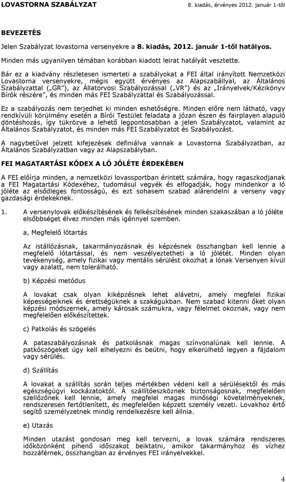 Állatorvosi Szabályozással ( VR ) és az Irányelvek/Kézikönyv Bírók részére, és minden más FEI Szabályzattal és Szabályozással. Ez a szabályozás nem terjedhet ki minden eshetőségre.