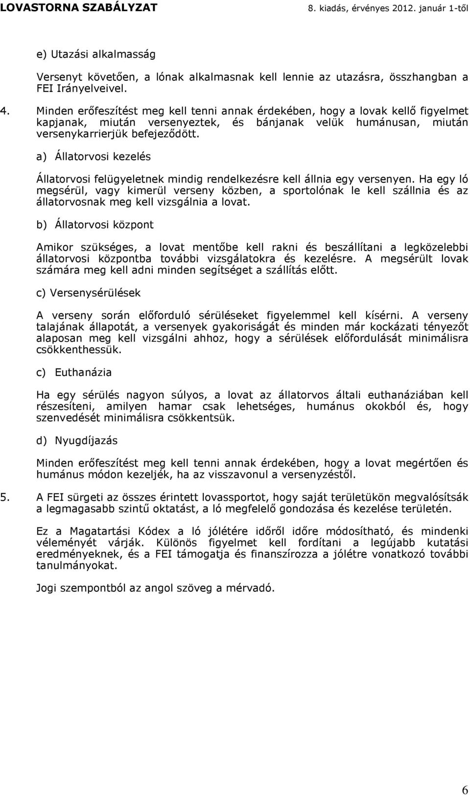 a) Állatorvosi kezelés Állatorvosi felügyeletnek mindig rendelkezésre kell állnia egy versenyen.