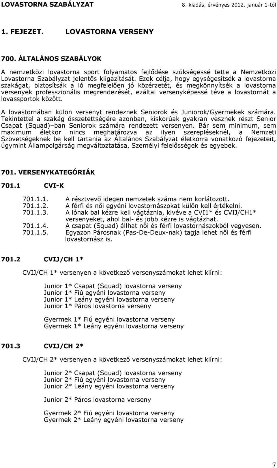 lovastornát a lovassportok között. A lovastornában külön versenyt rendeznek Seniorok és Juniorok/Gyermekek számára.