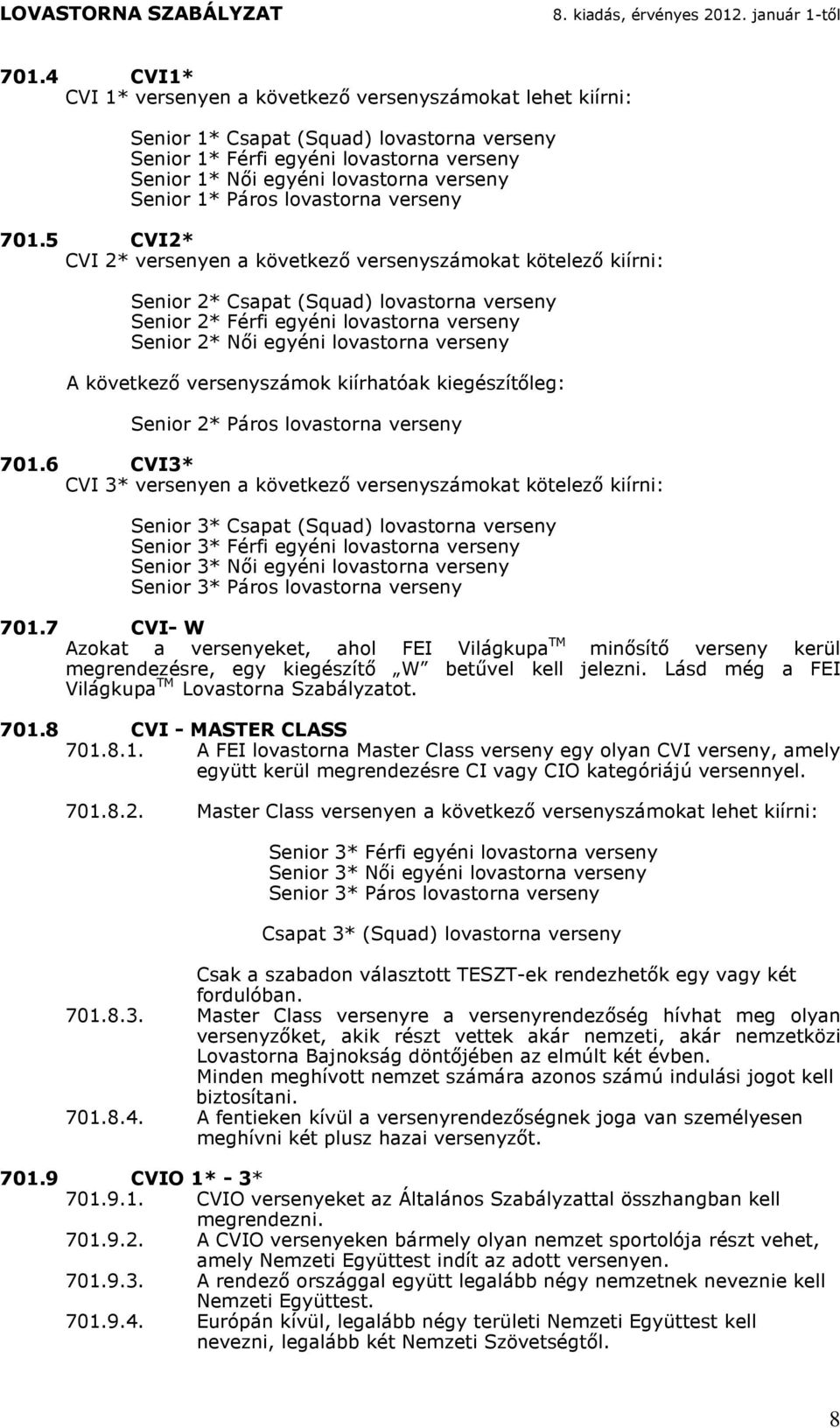 5 CVI2* CVI 2* versenyen a következő versenyszámokat kiírni: Senior 2* Csapat (Squad) lovastorna verseny Senior 2* Férfi egyéni lovastorna verseny Senior 2* Női egyéni lovastorna verseny A következő