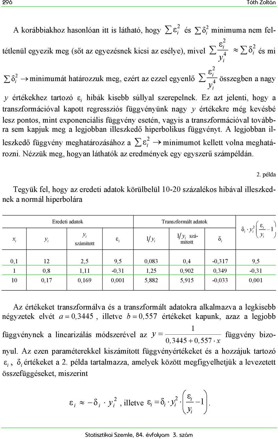 Ez azt jelent, hog a transzformácóval kapott regresszós függvénünk nag értékekre még kevésbé lesz pontos, mnt exponencáls függvén esetén, vags a transzformácóval továbbra sem kapjuk meg a legjobban