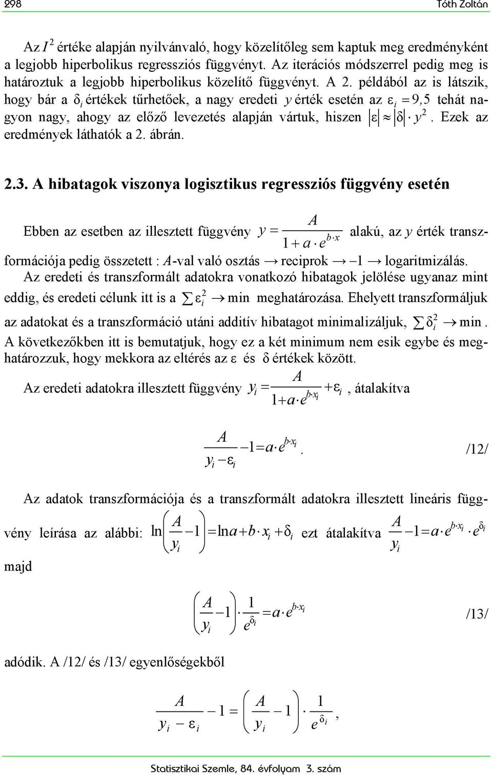 példából az s látszk, hog bár a δ értékek tűrhetőek, a nag eredet érték esetén az ε = 9, 5 tehát nagon nag, ahog az előző levezetés alapján vártuk, hszen ε δ. Ezek az eredmének láthatók a. ábrán..3.