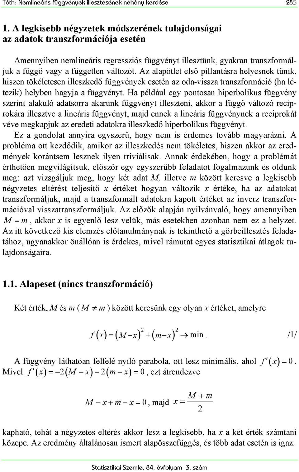 Az alapötlet első pllantásra helesnek tűnk, hszen tökéletesen lleszkedő függvének esetén az oda-vssza transzformácó (ha létezk) helben hagja a függvént.