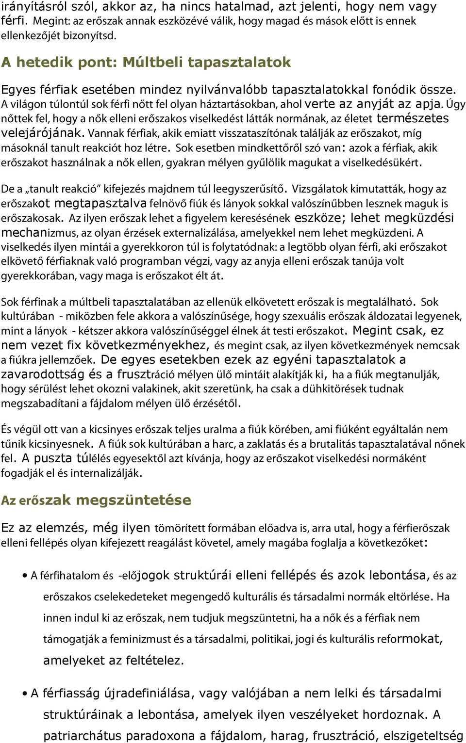 A világon túlontúl sok férfi nőtt fel olyan háztartásokban, ahol verte az anyját az apja. Úgy nőttek fel, hogy a nők elleni erőszakos viselkedést látták normának, az életet természetes velejárójának.