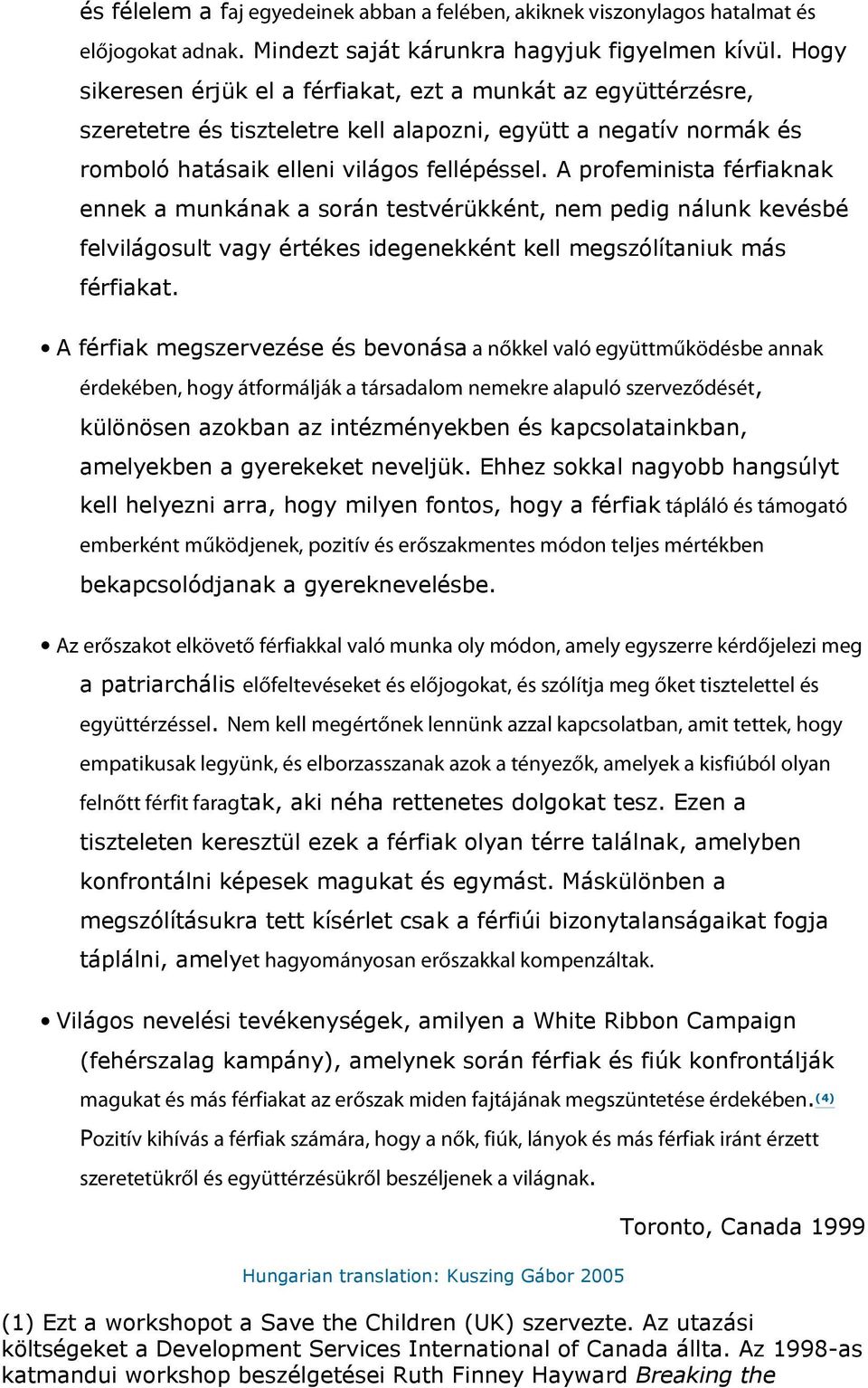 A profeminista férfiaknak ennek a munkának a során testvérükként, nem pedig nálunk kevésbé felvilágosult vagy értékes idegenekként kell megszólítaniuk más férfiakat.