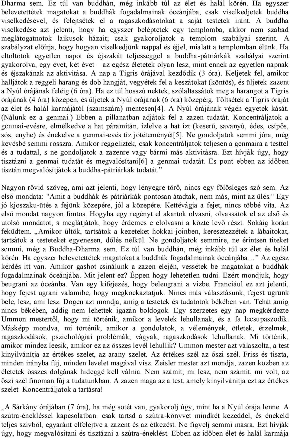 A buddha viselkedése azt jelenti, hogy ha egyszer beléptetek egy templomba, akkor nem szabad meglátogatnotok laikusok házait; csak gyakoroljatok a templom szabályai szerint.