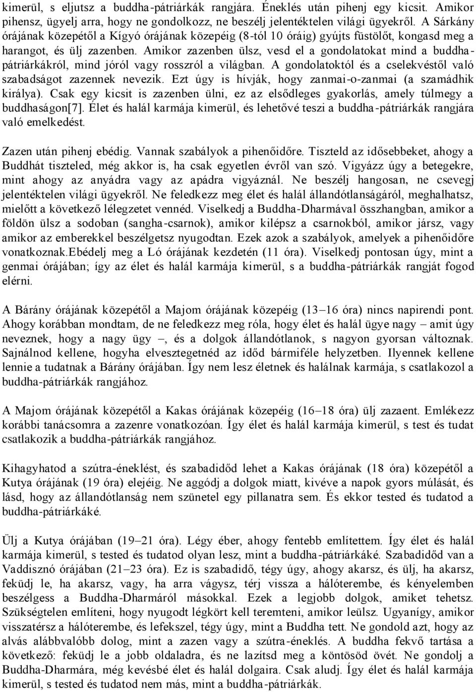 Amikor zazenben ülsz, vesd el a gondolatokat mind a buddhapátriárkákról, mind jóról vagy rosszról a világban. A gondolatoktól és a cselekvéstől való szabadságot zazennek nevezik.