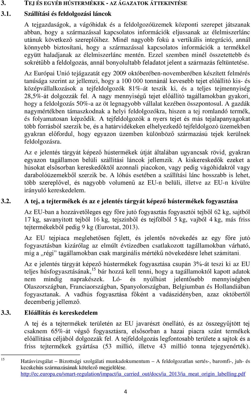 következő szereplőihez. Minél nagyobb fokú a vertikális integráció, annál könnyebb biztosítani, hogy a származással kapcsolatos információk a termékkel együtt haladjanak az élelmiszerlánc mentén.