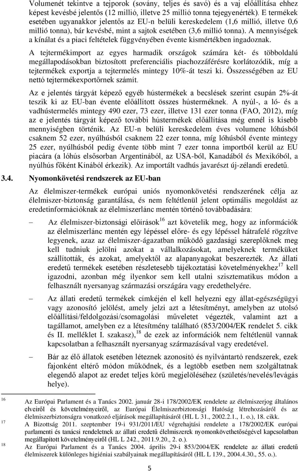 A mennyiségek a kínálat és a piaci feltételek függvényében évente kismértékben ingadoznak.